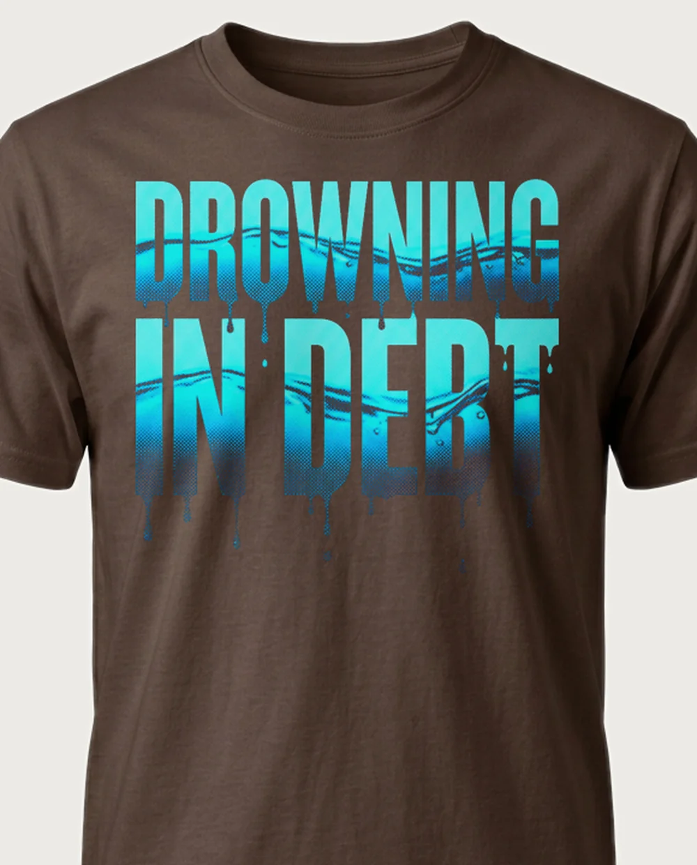 'DROWNING IN DEBT' — Halftone Water on a chocolate tee